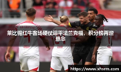 莱比锡红牛客场硬仗逼平法兰克福，积分榜再迎悬念