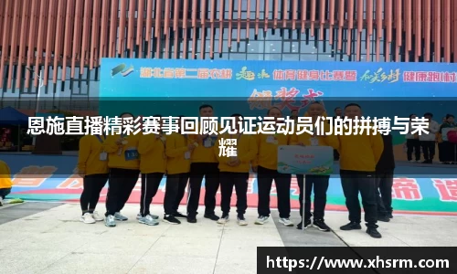 恩施直播精彩赛事回顾见证运动员们的拼搏与荣耀