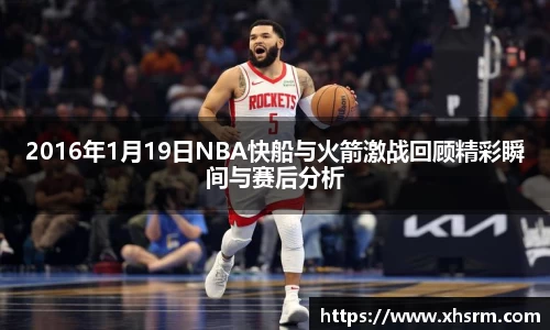 2016年1月19日NBA快船与火箭激战回顾精彩瞬间与赛后分析