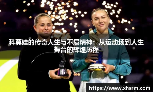 科莫娃的传奇人生与不屈精神：从运动场到人生舞台的辉煌历程
