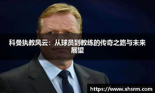 科曼执教风云：从球员到教练的传奇之路与未来展望